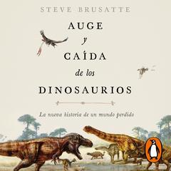 Auge y caída de los dinosaurios by Steve Brusatte audiobook
