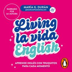 Living la vida English by María G. Durán (@MariaSpeaksEnglish) audiobook