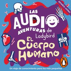 El cuerpo humano (Latino) (Las audioaventuras de Ladybird) by  Ladybird  audiobook