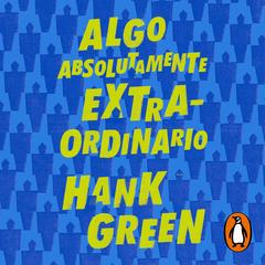 Algo absolutamente extraordinario by Hank Green audiobook
