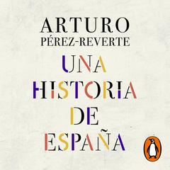 Una historia de España by Arturo Pérez-Reverte audiobook