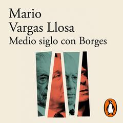 Medio siglo con Borges by Mario Vargas Llosa audiobook