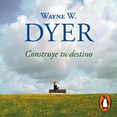 Construye tu destino by Wayne W. Dyer audiobook