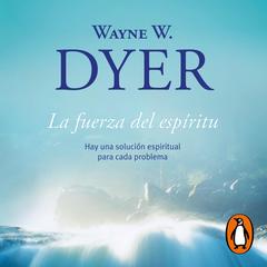 La fuerza del espíritu by Wayne W. Dyer audiobook