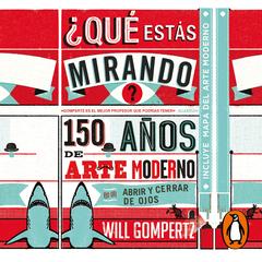 ¿Qué estás mirando? by Will Gompertz audiobook
