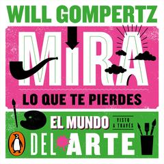 Mira lo que te pierdes by Will Gompertz audiobook