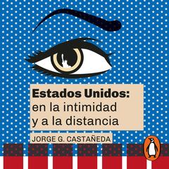 Estados Unidos: en la intimidad y a la distancia by Jorge G. Castañeda audiobook