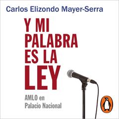 Y mi palabra es la ley by Carlos Elizondo Mayer-Serra audiobook