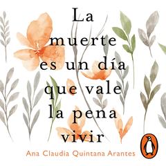 La muerte es un día que vale la pena vivir by Ana Claudia Quintana Arantes audiobook