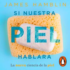 Si nuestra piel hablara by James Hamblin audiobook