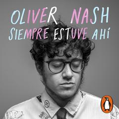 Siempre estuve ahí by Oliver Nash audiobook