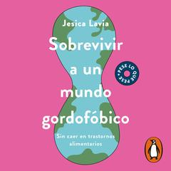 Sobrevivir a un mundo gordofóbico by Jesica Lavia audiobook