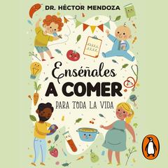 Enseñales a comer para toda la vida by Héctor Mendoza audiobook