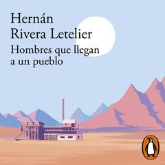 Hombres que llegan a un pueblo by Hernán Rivera Letelier audiobook
