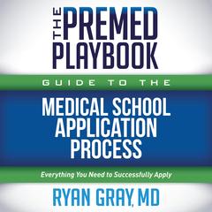 The Premed Playbook Guide to the Medical School Application Process by Ryan Gray audiobook