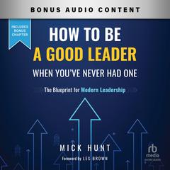 How to Be a Good Leader When You've Never had One by Mick Hunt audiobook