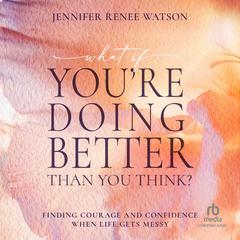 What If You're Doing Better Than You Think? by Jennifer Renee Watson audiobook