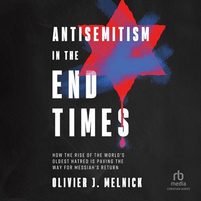 Antisemitism in the End Times by Olivier J. Melnick audiobook