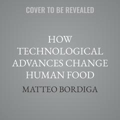How Technological Advances Change Human Food by  audiobook