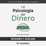 Resumen y Análisis de La Psicología del Dinero de Morgan Housel by  Audimaz audiobook