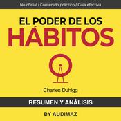 Resumen y Análisis de El Poder de los Hábitos de Charles Duhigg by  Audimaz audiobook