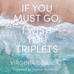 If You Must Go, I Wish You Triplets by Virginia DeLuca audiobook