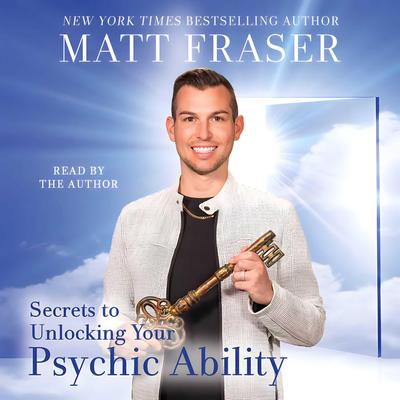 The Secrets to Unlocking Your Psychic Ability by Matt Fraser audiobook