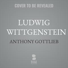 Ludwig Wittgenstein by Anthony Gottlieb audiobook
