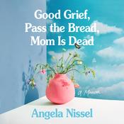 Good Grief, Pass the Bread, Mom Is Dead by  Angela Nissel audiobook