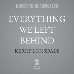 Everything We Left Behind by Kerry Lonsdale audiobook