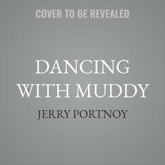 Dancing with Muddy by Jerry Portnoy audiobook