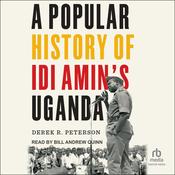 A Popular History of Idi Amin's Uganda by  Derek R. Peterson audiobook