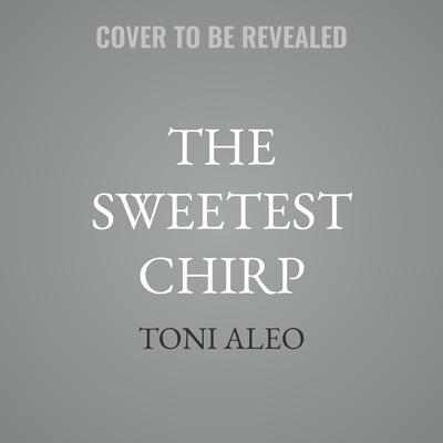 The Sweetest Chirp by Toni Aleo audiobook