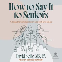 How to Say It to Seniors by David Solie, MS, PA audiobook
