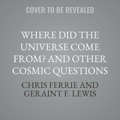 Where Did the Universe Come From? And Other Cosmic Questions by Chris Ferrie audiobook