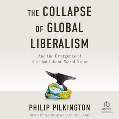 The Collapse of Global Liberalism by Philip Pilkington audiobook