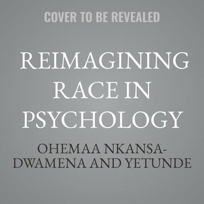 Reimagining Race in Psychology by Ohemaa Nkansa-Dwamena audiobook