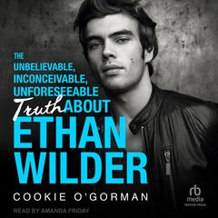 The Unbelievable, Inconceivable, Unforeseeable Truth About Ethan Wilder by Cookie O'Gorman audiobook
