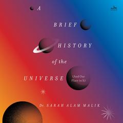 A Brief History of the Universe (And Our Place in It) by Sarah Alam Malik audiobook