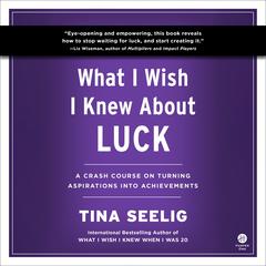 What I Wish I Knew About Luck by Tina Seelig audiobook