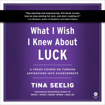 What I Wish I Knew About Luck by Tina Seelig audiobook