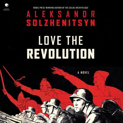 Love the Revolution by Aleksandr I. Solzhenitsyn audiobook