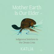 Mother Earth Is Our Elder by  Katlia (Catherine) Lafferty audiobook