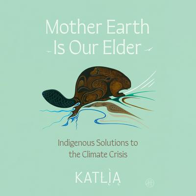 Mother Earth Is Our Elder by Katlia (Catherine) Lafferty audiobook