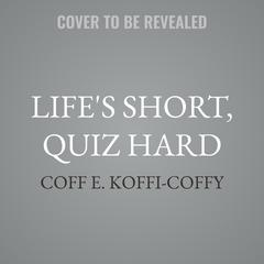 Life's Short, Quiz Hard by Coff E. Koffi-Coffy audiobook