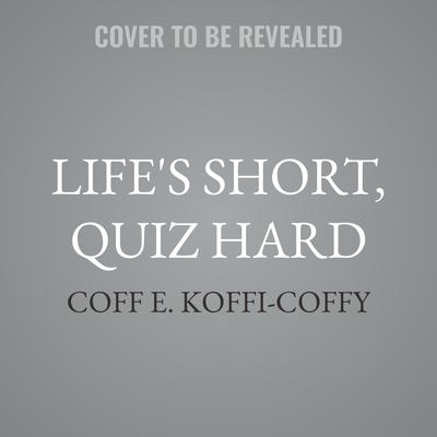 Life's Short, Quiz Hard by Coff E. Koffi-Coffy audiobook