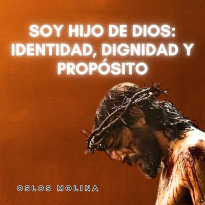 Soy Hijo de Dios: Identidad, Dignidad y Propósito by Oslos Molina audiobook