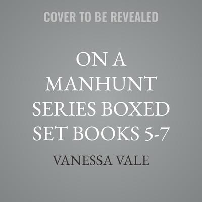 On a Manhunt Series Boxed Set Books 5-7 by Vanessa Vale audiobook