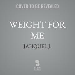 Weight for Me by Jahquel J. audiobook