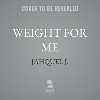 Weight for Me by Jahquel J. audiobook